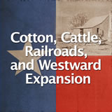 Texas History Cotton, Cattle, Railroads, and Westward Expansion